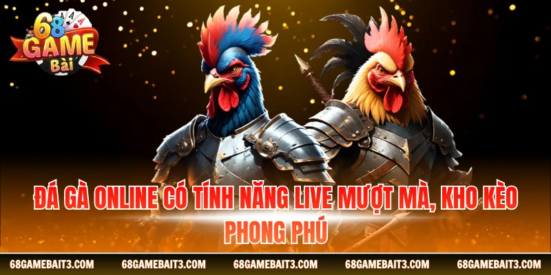 Đá gà online có tính năng live mượt mà, kho kèo phong phú